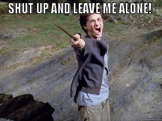 SHUT UP AND LEAVE ME ALONE!  Misc