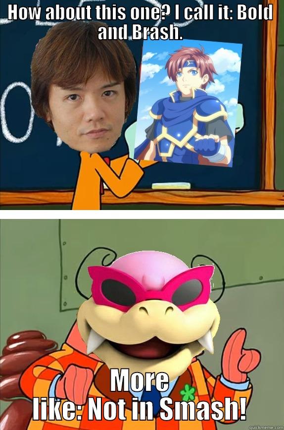 HOW ABOUT THIS ONE? I CALL IT: BOLD AND BRASH. MORE LIKE: NOT IN SMASH! Misc
