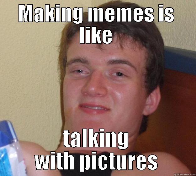 MAKING MEMES IS LIKE TALKING WITH PICTURES 10 Guy