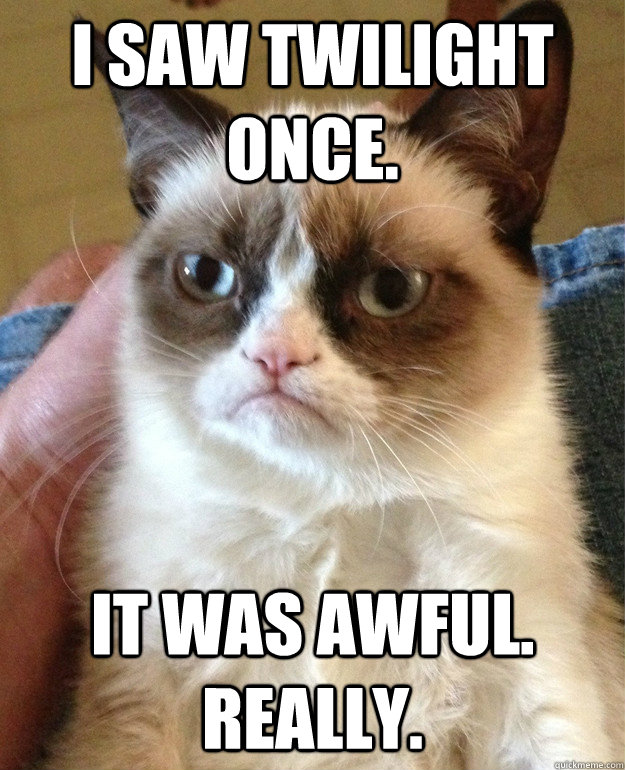 I saw Twilight once. It was awful. Really. - I saw Twilight once. It was awful. Really.  Misc