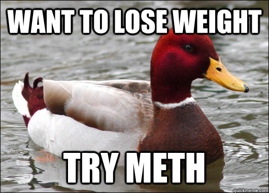 Want to lose weight try meth - Want to lose weight try meth  Malicious Advice Mallard