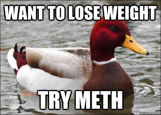 Want to lose weight try meth  Malicious Advice Mallard