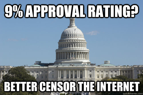 9% Approval Rating? Better censor the internet - 9% Approval Rating? Better censor the internet  Scumbag Congress