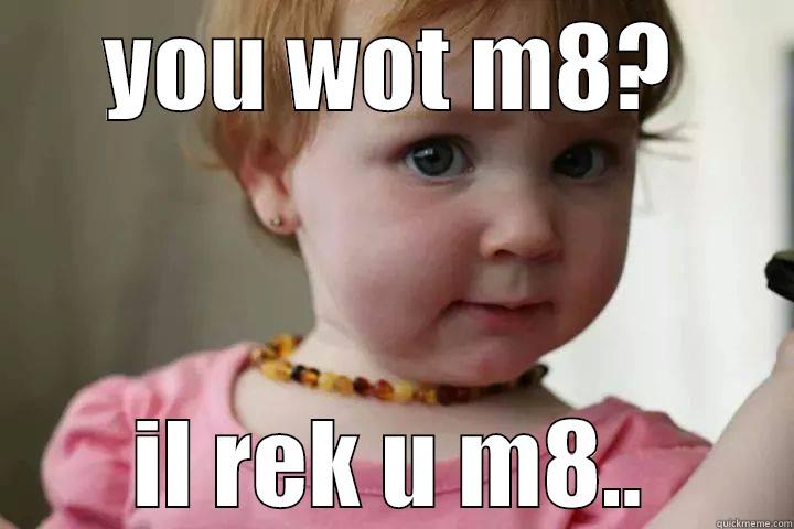 YOU WOT M8? IL REK U M8.. Misc