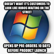 Doesn't want it's customers to look like hobos waiting on the street Opens up pre-orders 10 days before product launch - Doesn't want it's customers to look like hobos waiting on the street Opens up pre-orders 10 days before product launch  Good Guy Microsoft