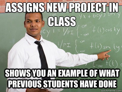 assigns new project in class shows you an example of what previous students have done - assigns new project in class shows you an example of what previous students have done  Good Guy Teacher