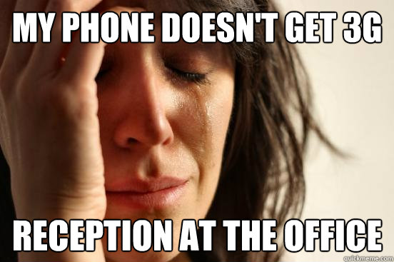 My phone doesn't get 3g reception At the office  First World Problems