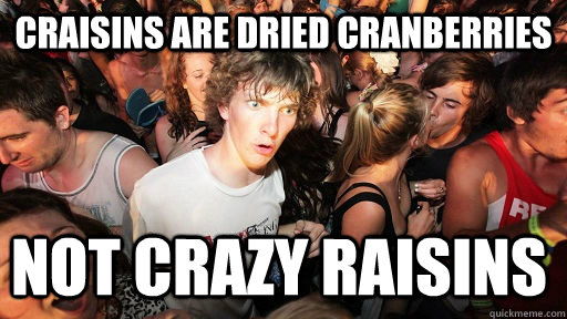 Craisins are dried cranberries not crazy raisins  Sudden Clarity Clarence