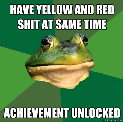 have yellow and red shit at same time achievement unlocked  Foul Bachelor Frog