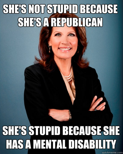 She's not stupid because she's a Republican She's stupid because she has a mental disability  Whites Rule Bachmann