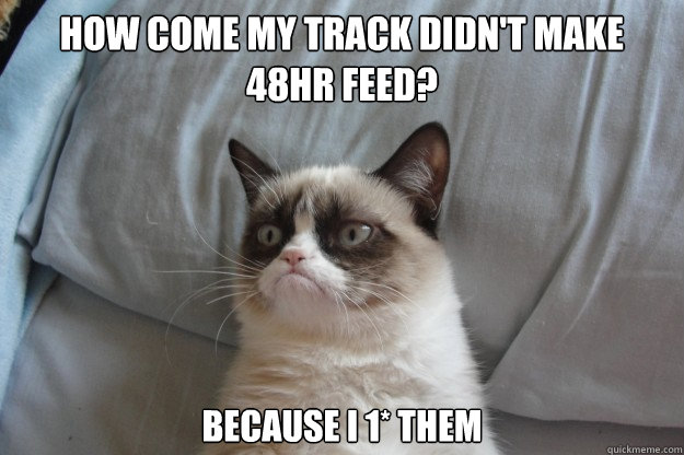 How come my track didn't make 48hr feed? because I 1* them  GrumpyCatOL