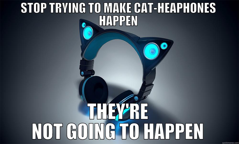 STOP TRYING TO MAKE CAT-HEAPHONES HAPPEN THEY'RE NOT GOING TO HAPPEN Misc