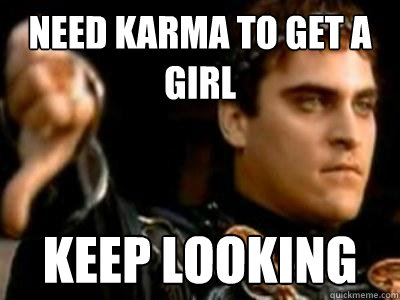 Need karma to get a girl Keep looking  Downvoting Roman