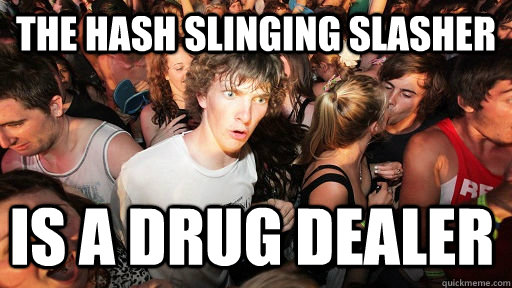 The Hash Slinging Slasher is a drug dealer  Sudden Clarity Clarence