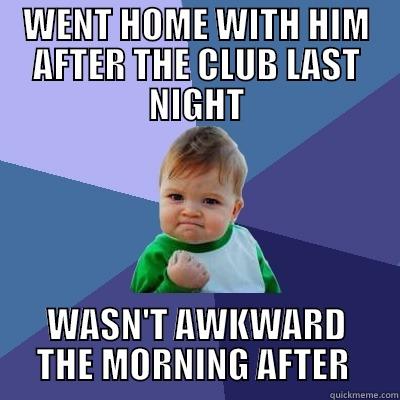 WENT HOME WITH HIM AFTER THE CLUB LAST NIGHT WASN'T AWKWARD THE MORNING AFTER  Success Kid