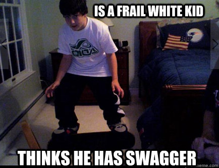 is a frail white kid thinks he has swagger  