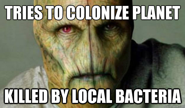 tries to colonize planet killed by local bacteria  Other World Problems