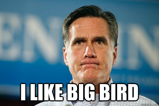  i like big bird -  i like big bird  Mitt Romney Is Watching