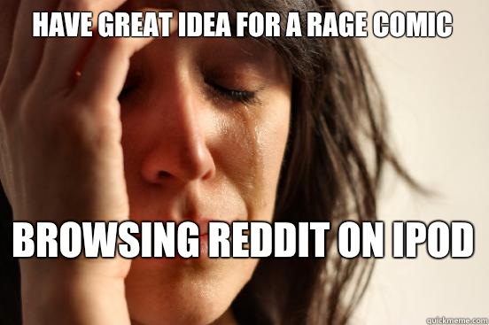 Have great idea for a rage comic Browsing reddit on iPod   First World Problems