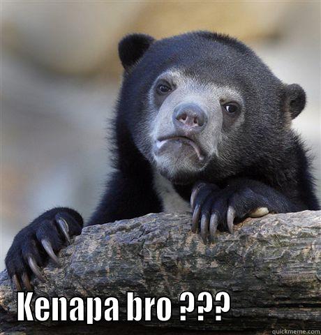                              KENAPA BRO ???             Confession Bear