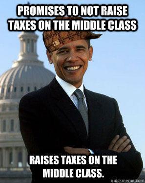 promises to not raise taxes on the middle class   raises taxes on the middle class.  Scumbag Obama