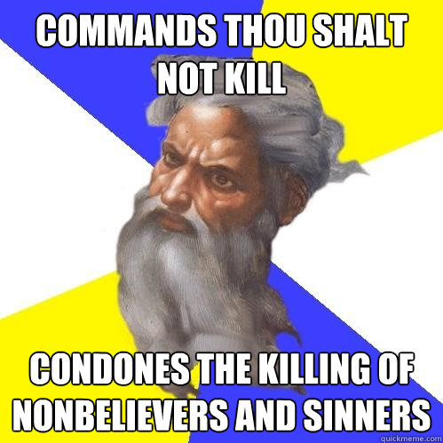 Commands thou shalt not kill Condones the killing of nonbelievers and sinners  Advice God