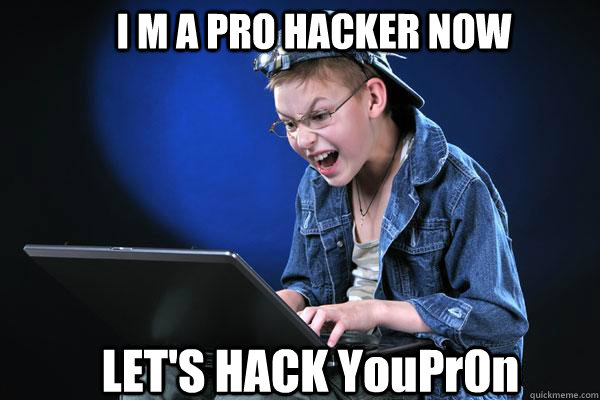 I M A PRO HACKER NOW LET'S HACK YouPr0n - I M A PRO HACKER NOW LET'S HACK YouPr0n  Novice Teenage Hacker