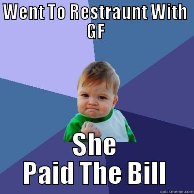 WENT TO RESTRAUNT WITH GF SHE PAID THE BILL Success Kid