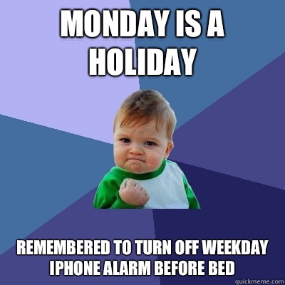 Monday is a holiday Remembered to turn off weekday iPhone alarm before bed - Monday is a holiday Remembered to turn off weekday iPhone alarm before bed  Success Kid