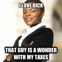 I love dick That guy is a wonder with my taxes  Successful Black Woman