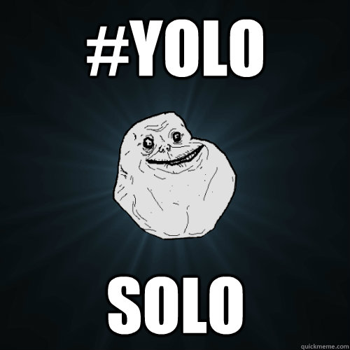 #yolo solo  Forever Alone