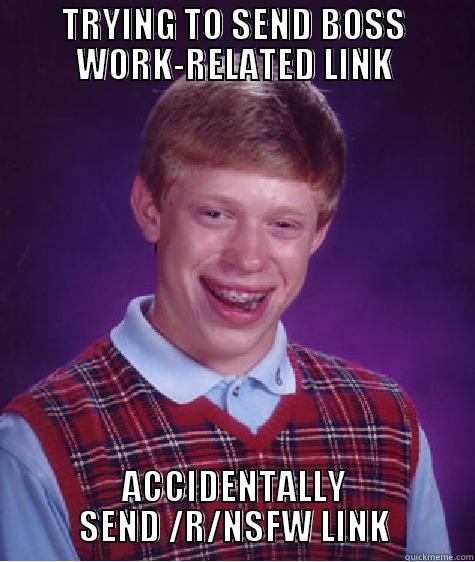 TRYING TO SEND BOSS WORK-RELATED LINK ACCIDENTALLY SEND /R/NSFW LINK Bad Luck Brian