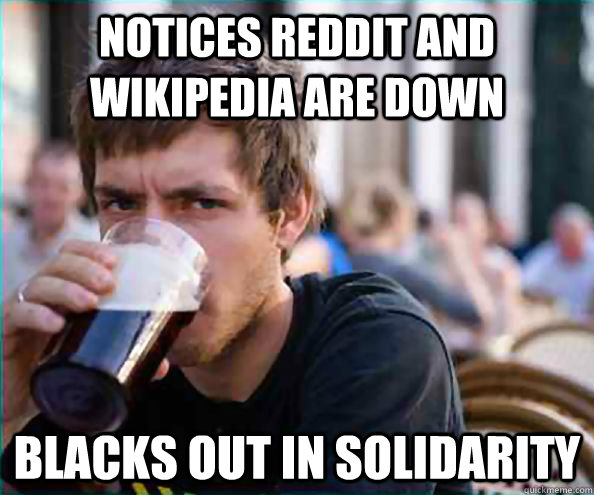 notices reddit and wikipedia are down blacks out in solidarity  College Senior