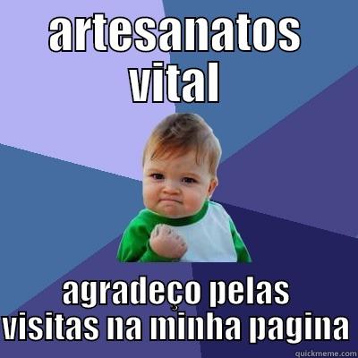 ARTESANATOS VITAL AGRADEÇO PELAS VISITAS NA MINHA PAGINA Success Kid