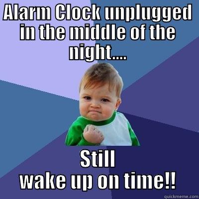 ALARM CLOCK UNPLUGGED IN THE MIDDLE OF THE NIGHT.... STILL WAKE UP ON TIME!! Success Kid