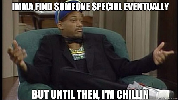 Imma find someone special eventually But until then, I'm chillin - Imma find someone special eventually But until then, I'm chillin  fresh prince