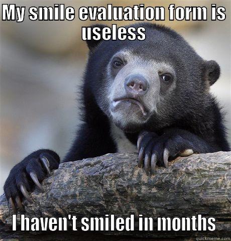 MY SMILE EVALUATION FORM IS USELESS I HAVEN'T SMILED IN MONTHS Confession Bear