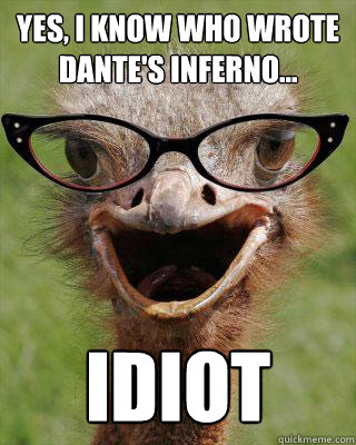 yes, i know who wrote dante's inferno... idiot - yes, i know who wrote dante's inferno... idiot  Judgmental Bookseller Ostrich