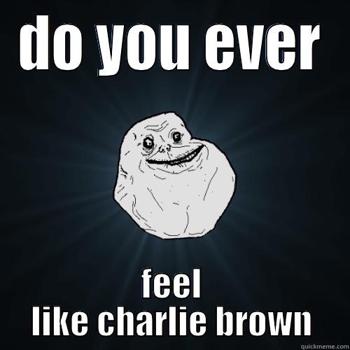 DO YOU EVER FEEL LIKE CHARLIE BROWN Forever Alone
