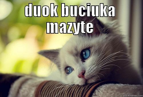 DUOK BUCIUKA MAZYTE  First World Problems Cat