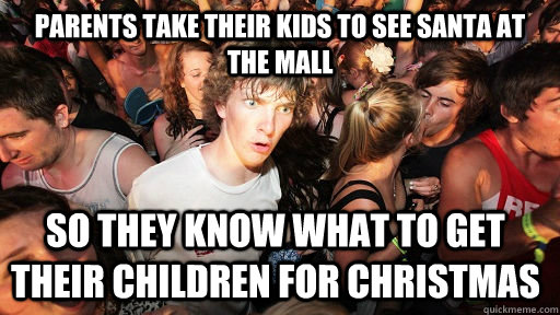 Parents take their kids to see santa at the mall so they know what to get their children for christmas - Parents take their kids to see santa at the mall so they know what to get their children for christmas  Sudden Clarity Clarence