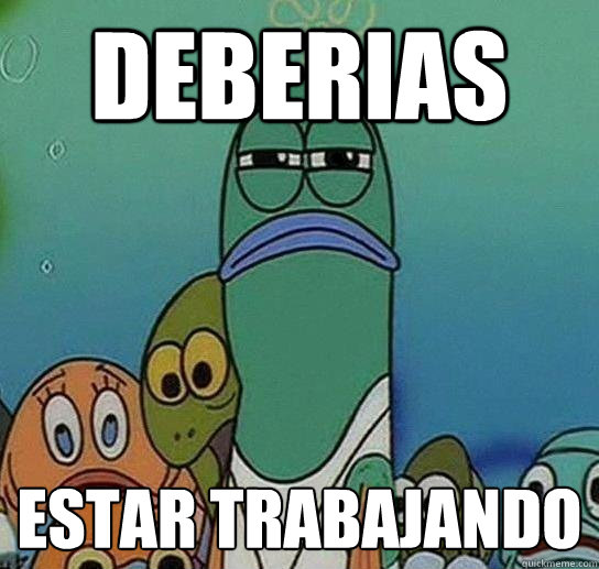 Deberias estar trabajando  Serious fish SpongeBob