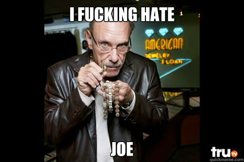 I fucking hate Joe  