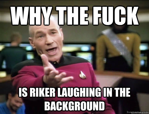 why the fuck is Riker laughing in the background  Annoyed Picard HD