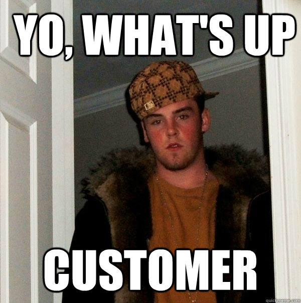 Yo, What's UP Customer - Yo, What's UP Customer  Scumbag Steve