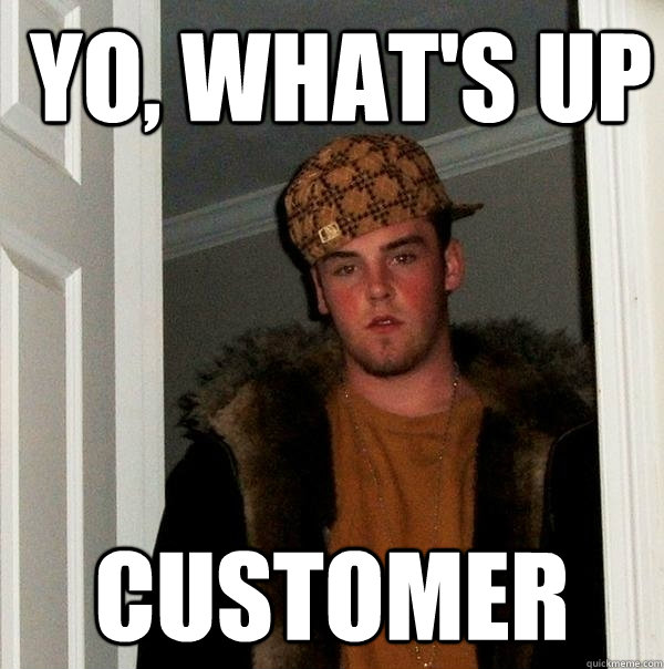 Yo, What's UP Customer  Scumbag Steve