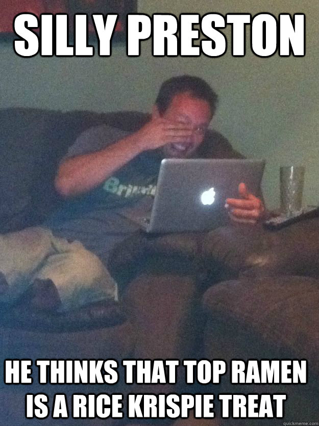 silly preston he thinks that top ramen is a rice krispie treat - silly preston he thinks that top ramen is a rice krispie treat  Misc
