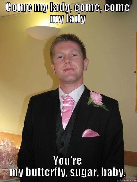 COME MY LADY, COME, COME MY LADY YOU'RE MY BUTTERFLY, SUGAR, BABY. Misc