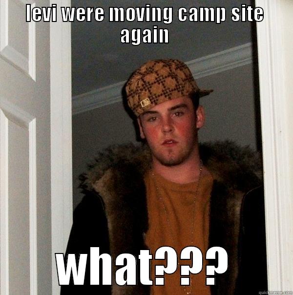 LEVI WERE MOVING CAMP SITE AGAIN WHAT??? Scumbag Steve