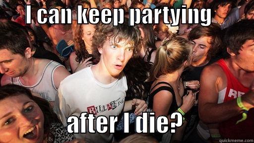       I CAN KEEP PARTYING                          AFTER I DIE?               Sudden Clarity Clarence